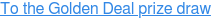 To the Golden Deal prize draw