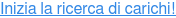 Inizia la ricerca di carichi!