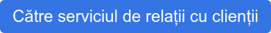 Către serviciul de relații cu clienții