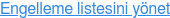 Engelleme listesini yönet