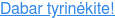 Dabar tyrinėkite!