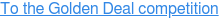 To the Golden Deal competition