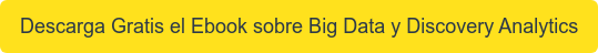 Descarga Gratis el Ebook sobre Big Data y Discovery Analytics