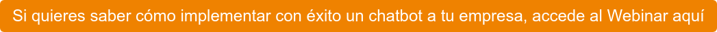 Si quieres saber cómo implementar con éxito un chatbot a tu empresa, accede al  Webinar aquí