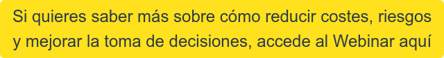 Si quieres saber más sobre cómo reducir costes, riesgos  y mejorar la toma de decisiones, accede al Webinar aquí