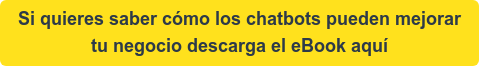 Si quieres saber cómo los chatbots pueden mejorar  tu negocio descarga el eBook aquí