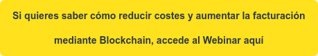 Si quieres saber cómo reducir costes y aumentar la facturación  mediante Blockchain, accede al Webinar aquí