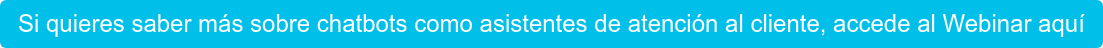 Si quieres saber más sobre chatbots como asistentes de atención al cliente,  accede al Webinar aquí