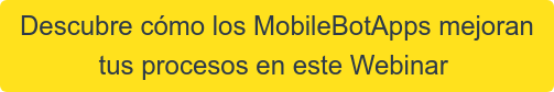 Descubre cómo los MobileBotApps mejoran  tus procesos en este Webinar 
