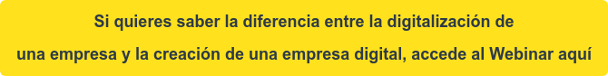 Si quieres saber la diferencia entre la digitalización de una empresa y la  creación de una empresa digital, accede al Webinar aquí