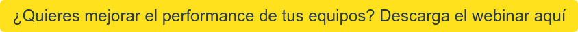 ¿Quieres mejorar el performance de tus equipos? Descarga el webinar aquí