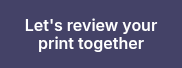Let's review your print together