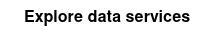 Explore data services