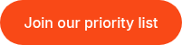 Join our priority list