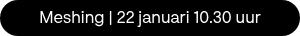 Meshing | 22 januari 10.30 uur