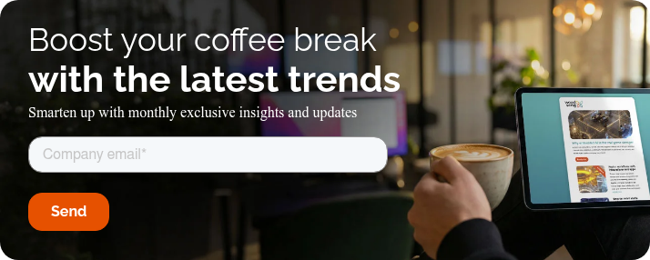 Boost your coffee break with the latest trends Smarten up with monthly exclusive insights and updates