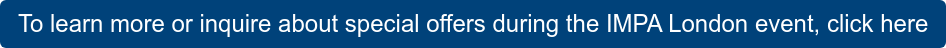 To learn more or inquire about special offers during the IMPA London event,  click here