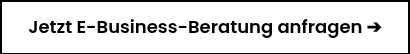 Jetzt E-Business-Beratung anfragen  ➔