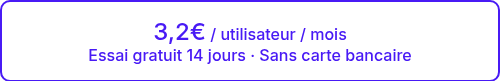 <span style="font-size: 24px;">3,2€</span> / utilisateur / mois<br>Essai gratuit 14 jours · Sans carte bancaire