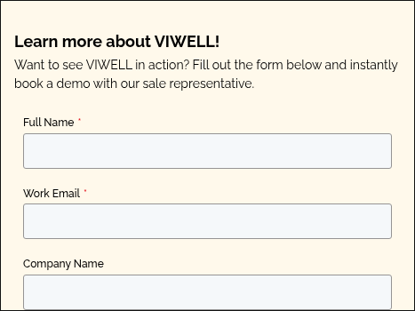 Learn more about VIWELL! Want to see VIWELL in action? Fill out the form below and instantly book a demo with our sale representative. 