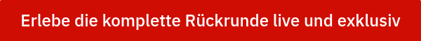 Erlebe die komplette Rückrunde live und exklusiv
