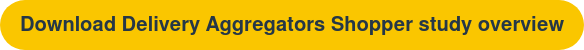 Download Delivery Aggregators Shopper study overview
