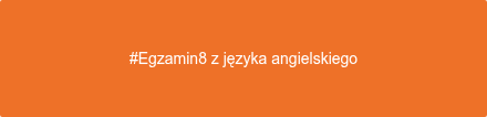 #Egzamin8 z języka angielskiego
