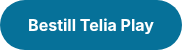 <p style="font-weight: bold;">Bestill Telia Play</p>