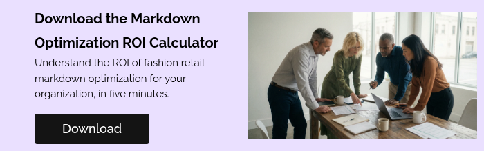 Download the Markdown Optimization ROI Calculator Understand the ROI of fashion retail markdown optimization for your organization, in five minutes. &nbsp;