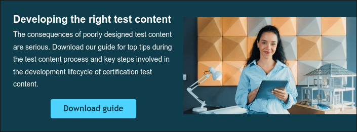 Developing the right test content The consequences of poorly designed test content are serious. Download our guide for top tips during the test content process and key steps involved in the development lifecycle of certification test content.   