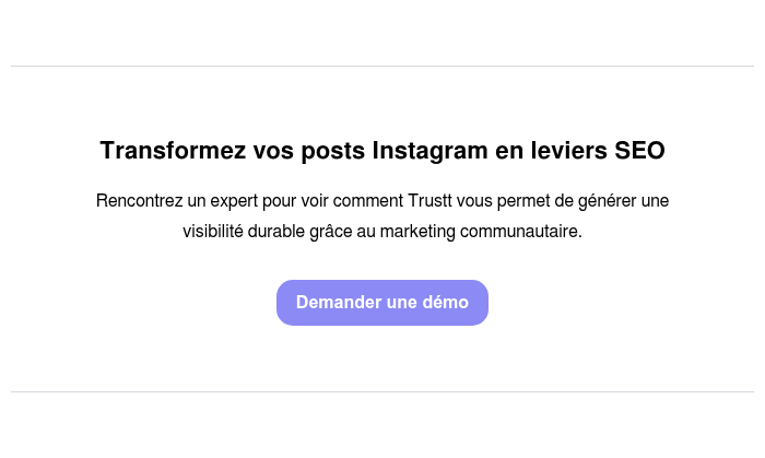 Rencontrez un expert pour voir comment Trustt vous permet de g&eacute;n&eacute;rer une visibilit&eacute; durable gr&acirc;ce au marketing communautaire.