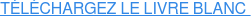 TÉLÉCHARGEZ LE LIVRE BLANC 