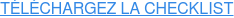 TÉLÉCHARGEZ LA CHECKLIST