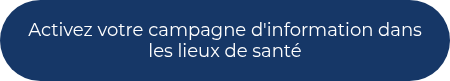 Activez votre campagne d'information dans les lieux de santé