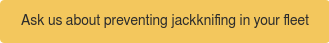 Ask us about preventing jackknifing in your fleet