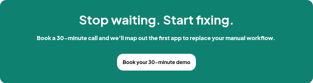 Stop waiting. Start fixing.   Book a 30-minute call and we’ll map out the first app to replace your manual workflow. 