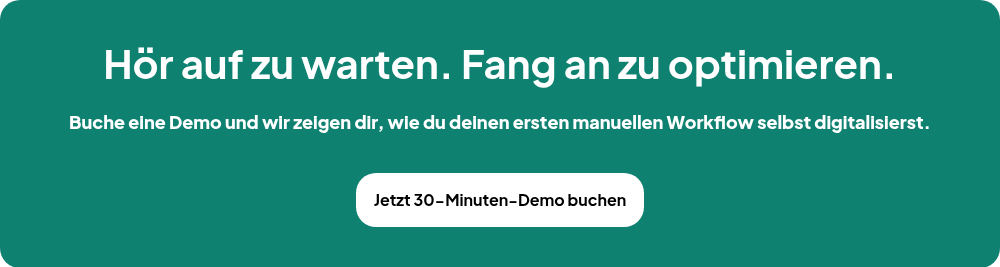 Hör auf zu warten. Fang an zu optimieren.   Buche eine Demo und wir zeigen dir, wie du deinen ersten manuellen Workflow selbst digitalisierst.