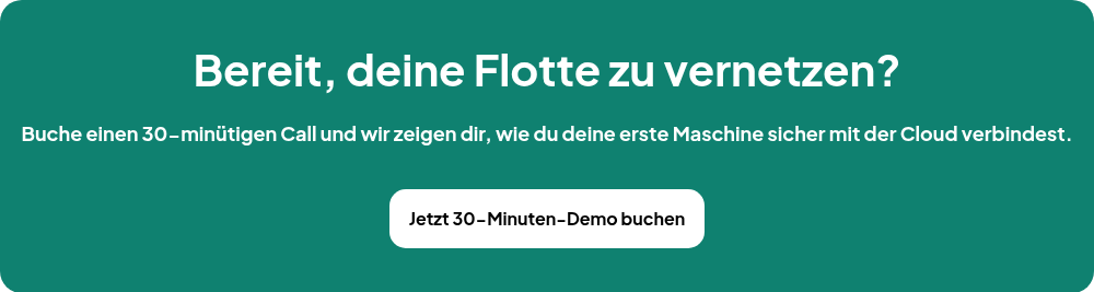 Bereit, deine Flotte zu vernetzen?   Buche einen 30-minütigen Call und wir zeigen dir, wie du deine erste Maschine sicher mit der Cloud verbindest.