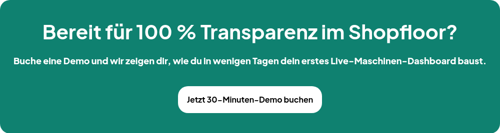 Bereit für 100 % Transparenz im Shopfloor?   Buche eine Demo und wir zeigen dir, wie du in wenigen Tagen dein erstes Live-Maschinen-Dashboard baust.