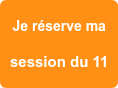 Je réserve ma   session du 11