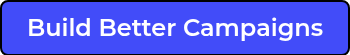 Build Better Campaigns