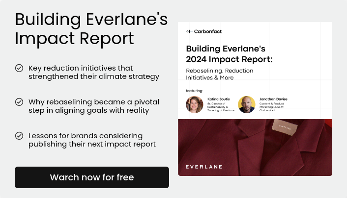 Building Everlane's Impact Report   Key reduction initiatives that strengthened their climate strategy   Why rebaselining became a pivotal step in aligning goals with reality   Lessons for brands considering publishing their next impact report  