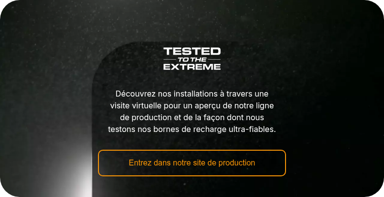 Découvrez nos installations à travers une visite virtuelle pour un aperçu de notre ligne de production et de la façon dont nous testons nos bornes de recharge ultra-fiables.