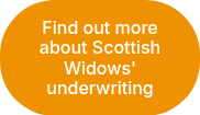 Find out more about Scottish Widows' underwriting