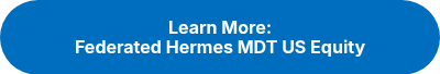 <p style="font-weight: bold;">Learn More:</p>
<p>&nbsp;<strong>Federated Hermes MDT US Equity</strong>&nbsp;</p>