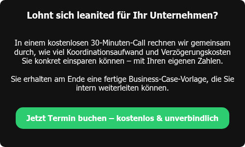 Lohnt sich leanited für Ihr Unternehmen? &nbsp; &nbsp; In einem kostenlosen 30-Minuten-Call rechnen wir gemeinsam durch, wie viel Koordinationsaufwand und Verzögerungskosten Sie konkret einsparen können – mit Ihren eigenen Zahlen. Sie erhalten am Ende eine fertige Business-Case-Vorlage, die Sie intern weiterleiten können.