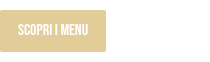 <p>SCOPRI I MENU</p>
