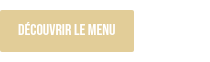 <p>D&Eacute;COUVRIR LE MENU</p>