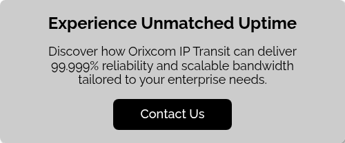 Experience Unmatched Uptime   Discover how Orixcom IP Transit can deliver 99.999% reliability and scalable bandwidth tailored to your enterprise needs.  