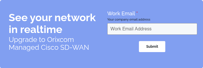 See your network in realtime Upgrade to Orixcom Managed Cisco SD-WAN  